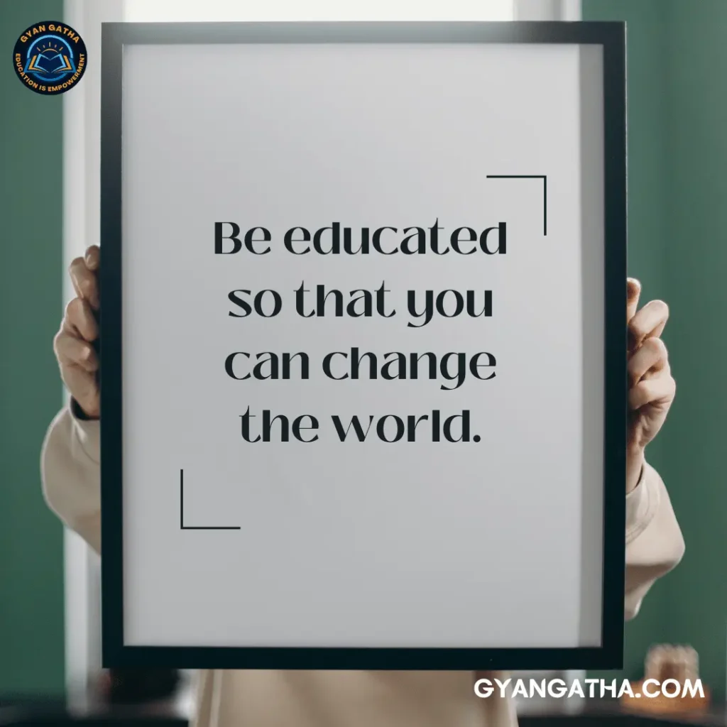 Be educated so that you can change the world