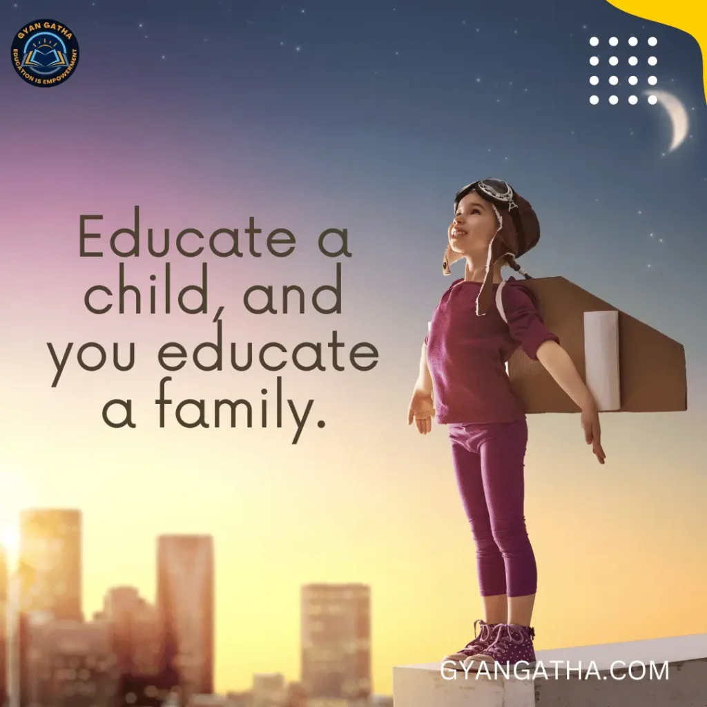 Educate a child, and you educate a family.
