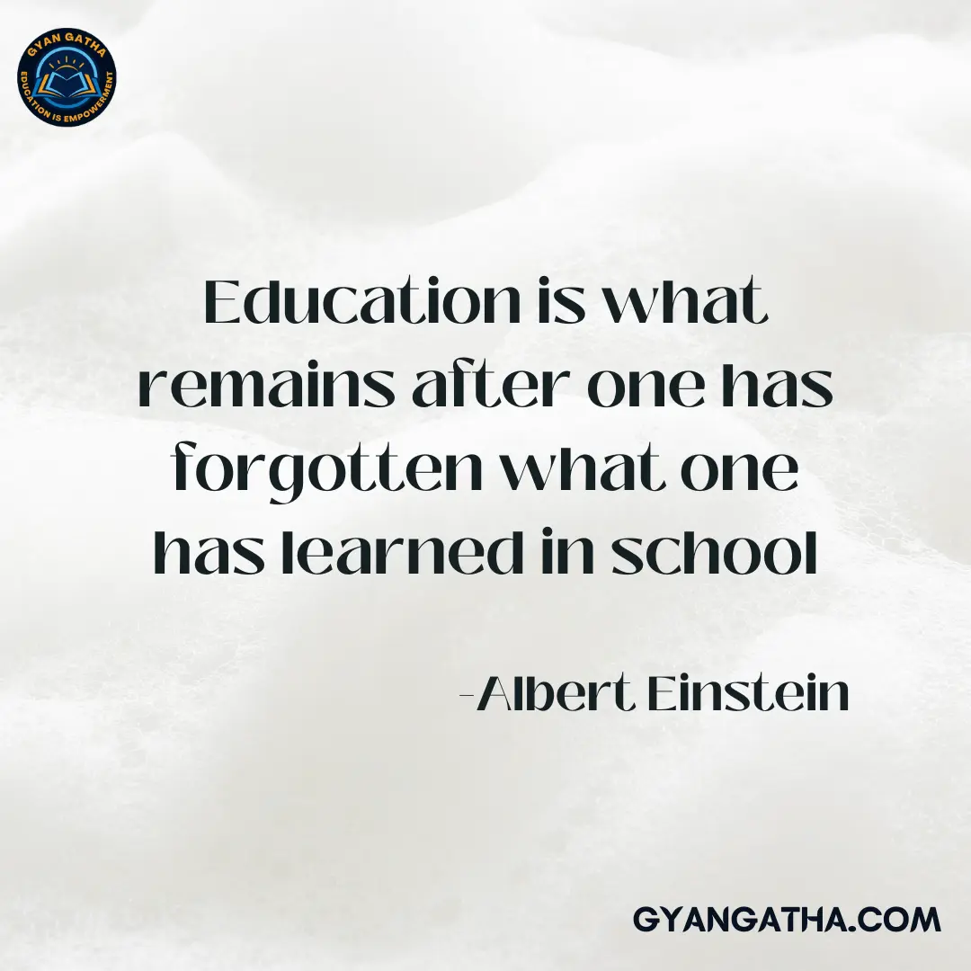 Education is what remains after one has forgotten what one has learned in school -Albert Einstein