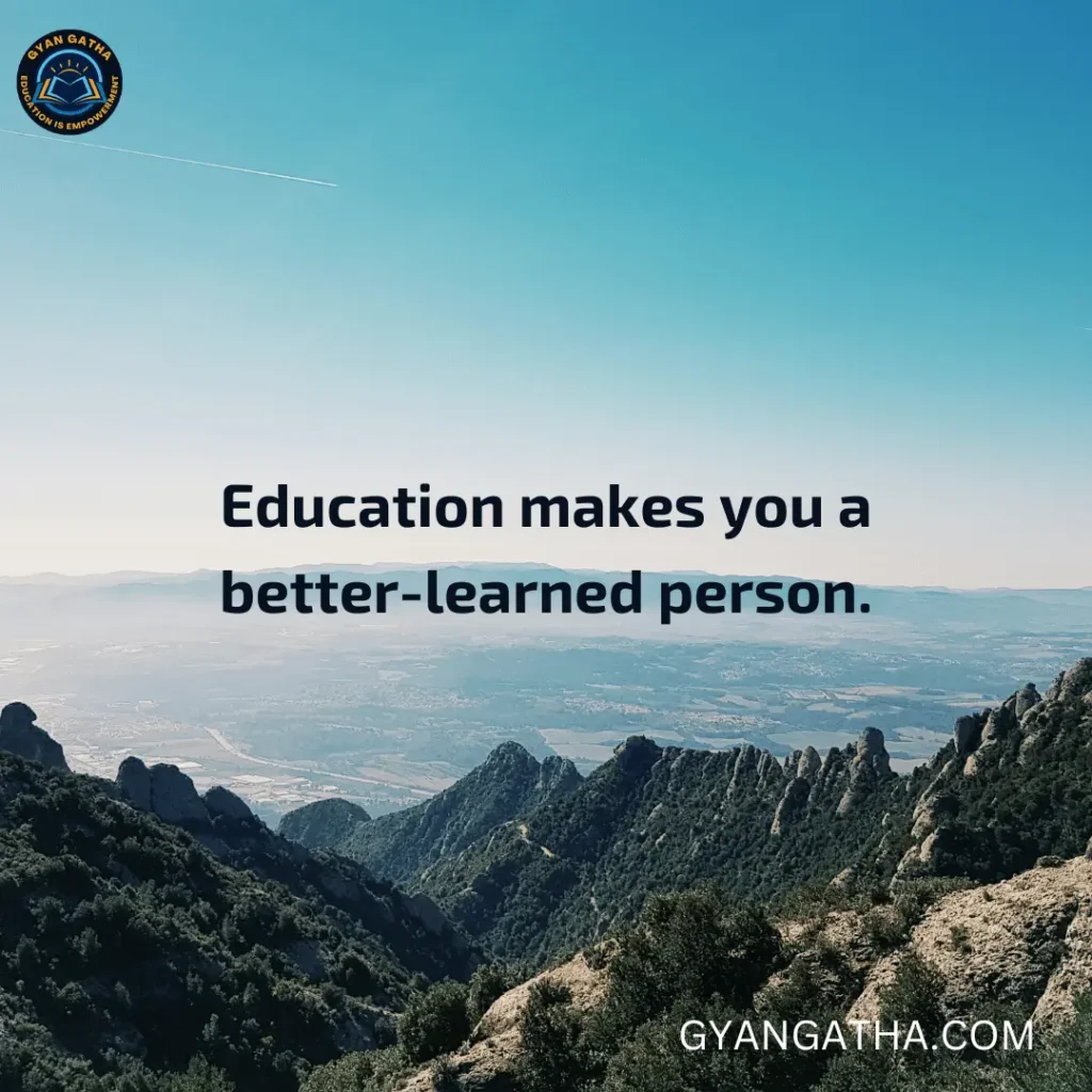 Education makes you a better-learned person. | Gyan Gatha