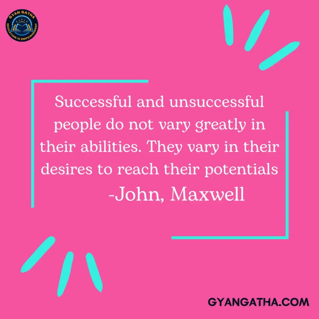 Successful and unsuccessful people do not vary greatly in their abilities. They vary in their desires to reach their potentials       -John, Maxwell