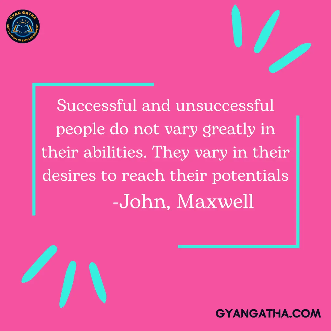 Successful and unsuccessful people do not vary greatly in their abilities. They vary in their desires to reach their potentials -John, Maxwell