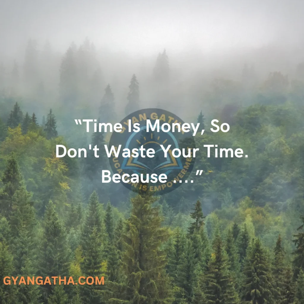 Time Is Money, So Don’t Waste Your Time. Because ….
