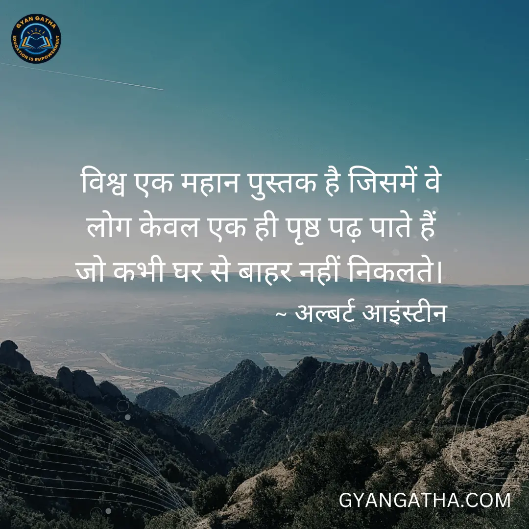 विश्व एक महान पुस्तक है जिसमें वे लोग केवल एक ही पृष्ठ पढ़ पाते हैं जो कभी घर से बाहर नहीं निकलते। ~ अल्बर्ट आइंस्टीन