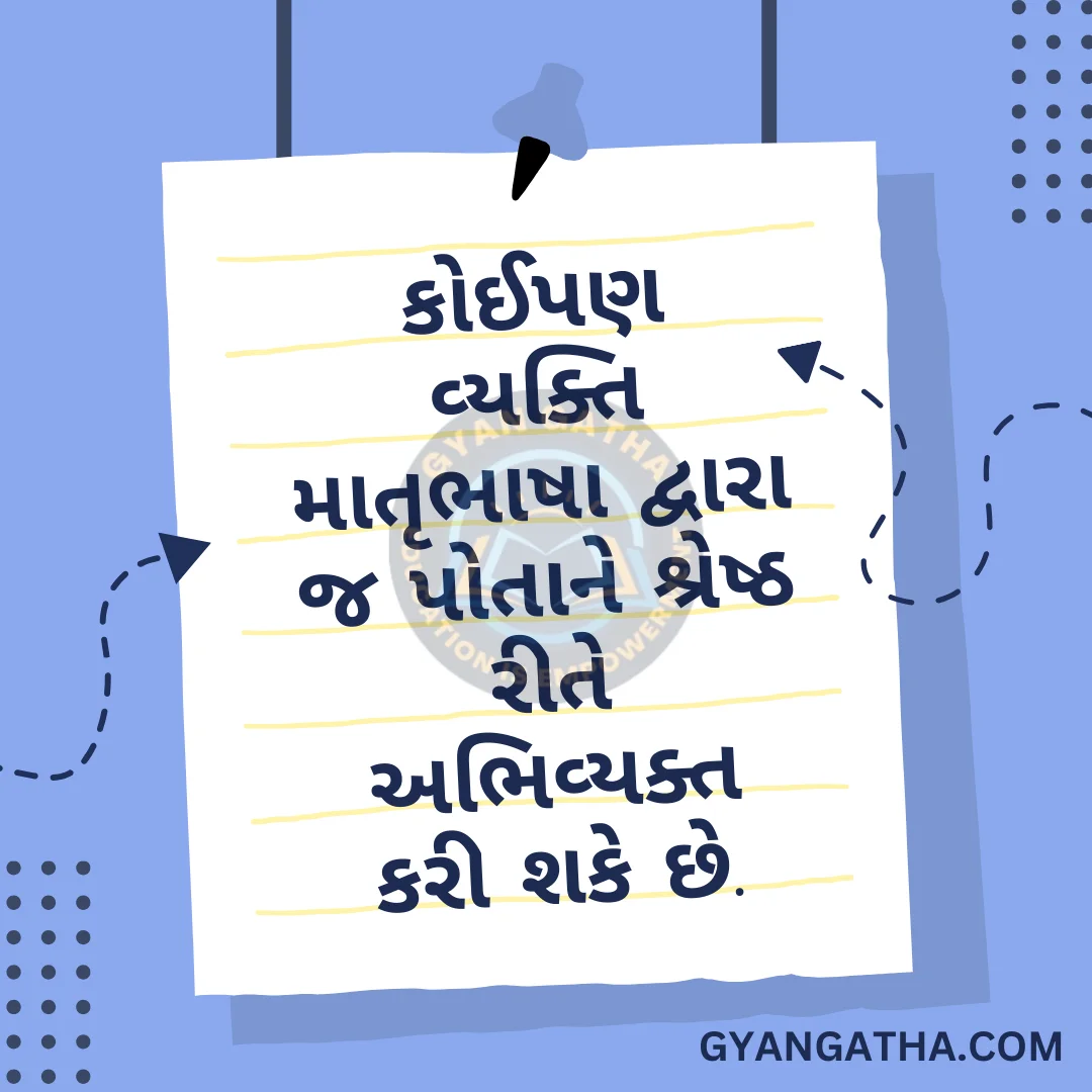 કોઈપણ વ્યક્તિ માતૃભાષા દ્વારા જ પોતાને શ્રેષ્ઠ રીતે અભિવ્યક્ત કરી શકે છે.