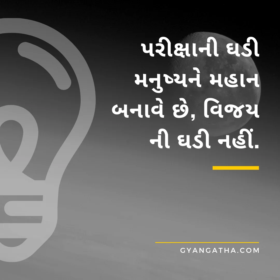 પરીક્ષાની ઘડી મનુષ્યને મહાન બનાવે છે, વિજય ની ઘડી નહીં.