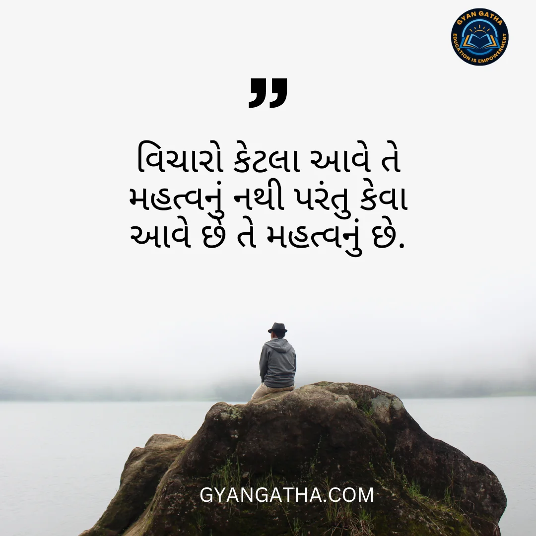 વિચારો કેટલા આવે તે મહત્વનું નથી પરંતુ કેવા આવે છે તે મહત્વનું છે.