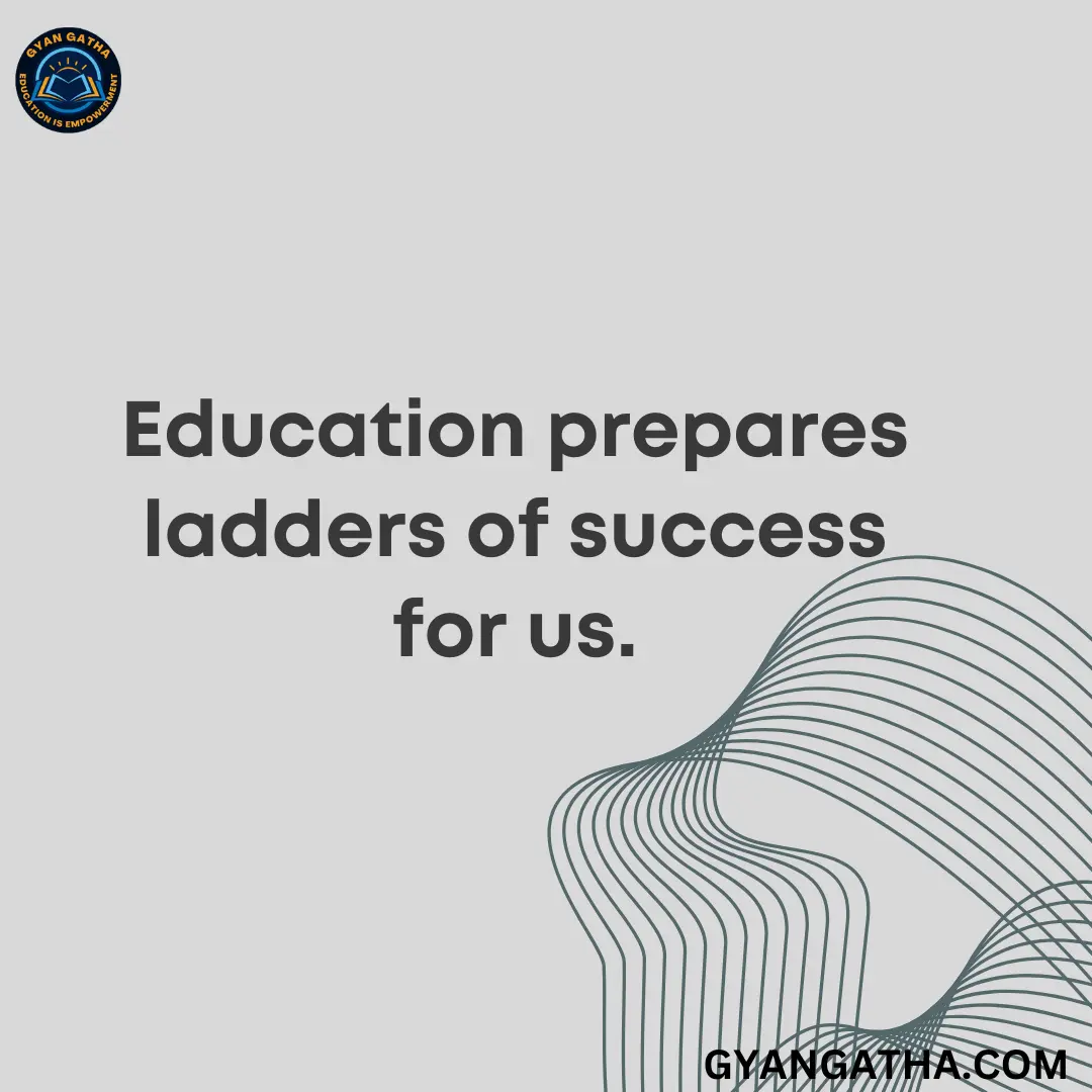 Education prepares ladders of success for us.