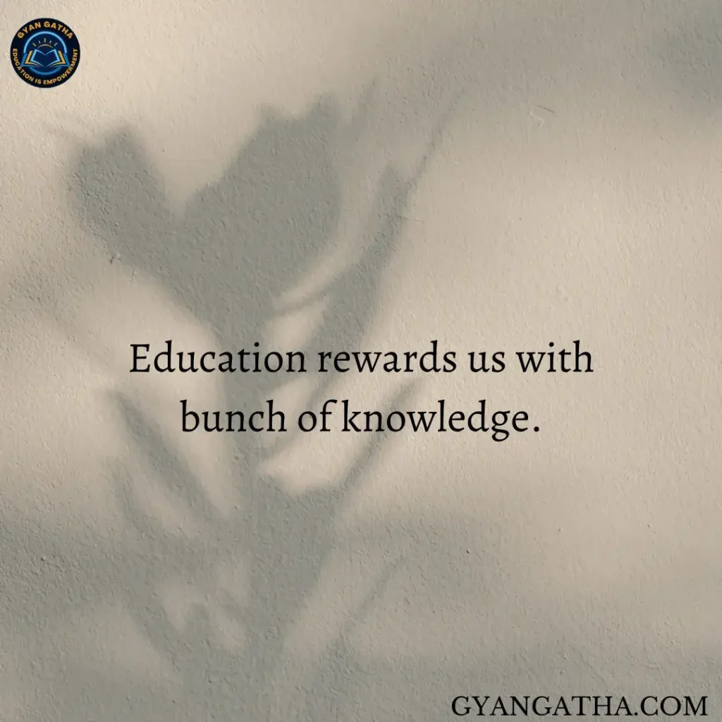 Education rewards us with bunch of knowledge