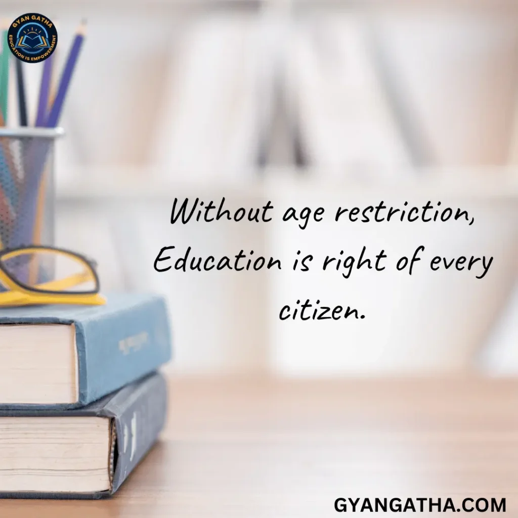 Without age restriction, Education is right of every citizen.