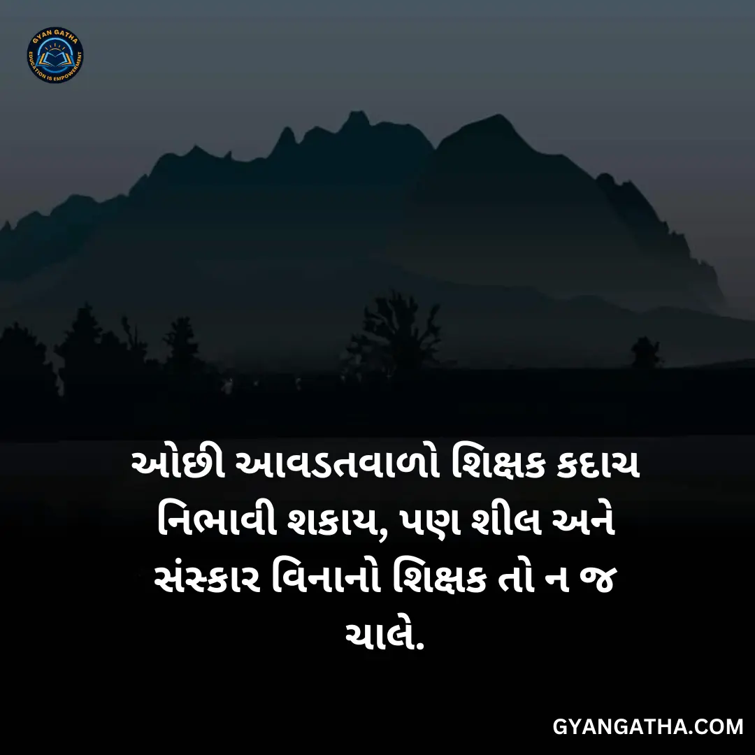 ઓછી આવડતવાળો શિક્ષક કદાચ નિભાવી શકાય, પણ શીલ અને સંસ્કાર વિનાનો શિક્ષક તો ન જ ચાલે