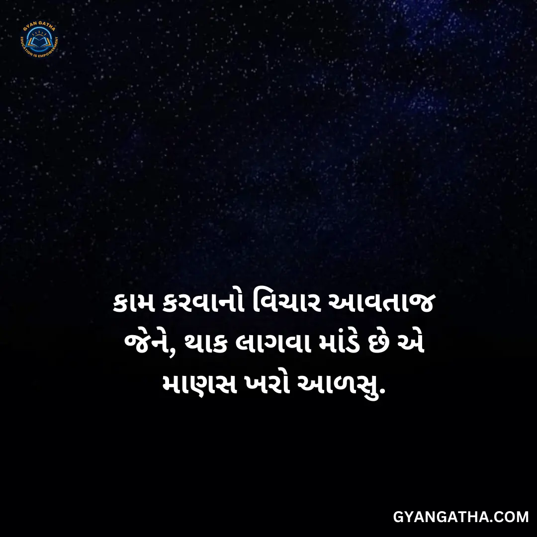 કામ કરવાનો વિચાર આવતાજ જેને, થાક લાગવા માંડે છે એ માણસ ખરો આળસુ