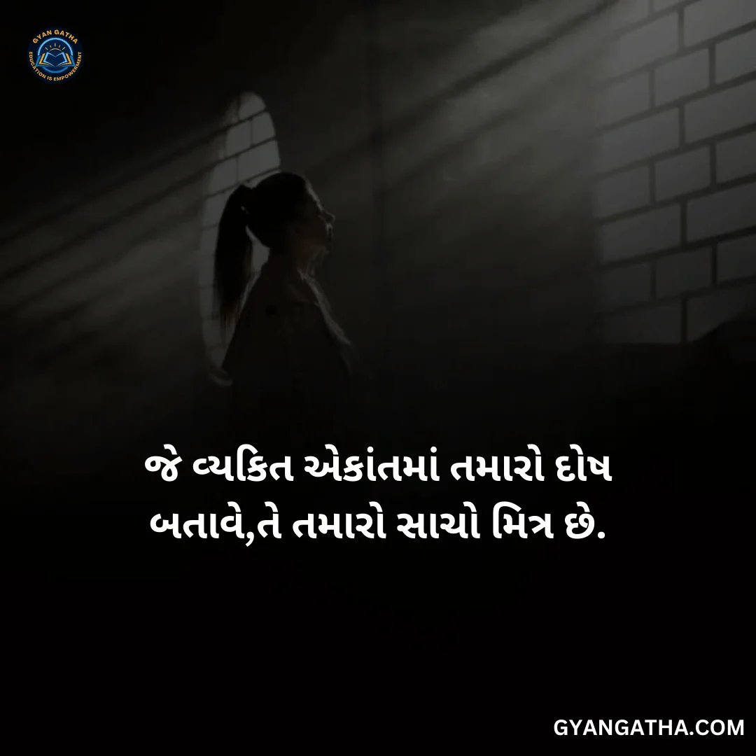 જે વ્યકિત એકાંતમાં તમારો દોષ બતાવે,તે તમારો સાચો મિત્ર છે.