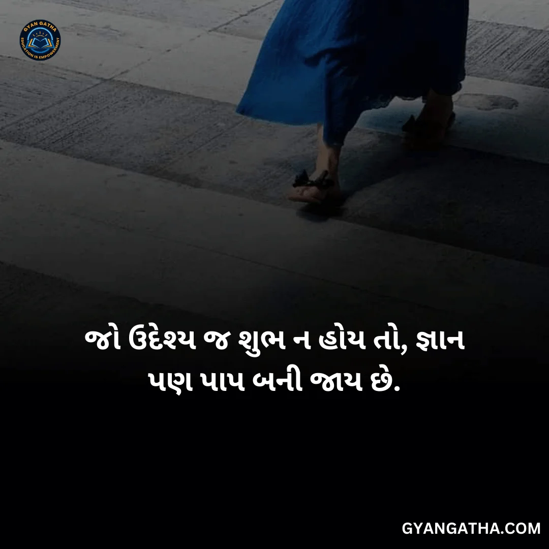 જો ઉદેશ્ય જ શુભ ન હોય તો, જ્ઞાન પણ પાપ બની જાય છે.